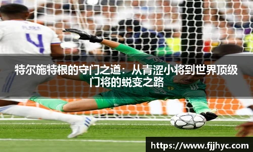 特尔施特根的守门之道：从青涩小将到世界顶级门将的蜕变之路
