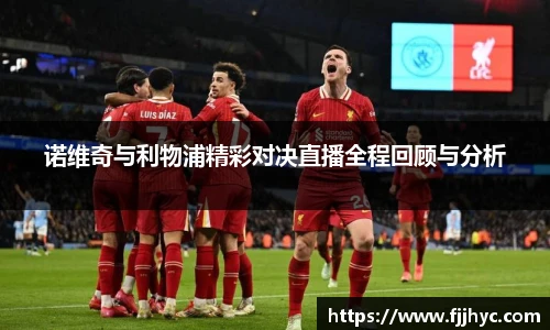 诺维奇与利物浦精彩对决直播全程回顾与分析