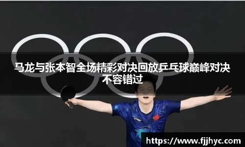 马龙与张本智全场精彩对决回放乒乓球巅峰对决不容错过