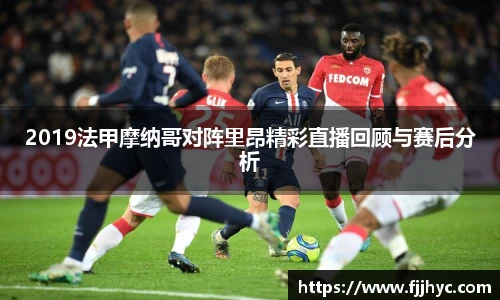 2019法甲摩纳哥对阵里昂精彩直播回顾与赛后分析