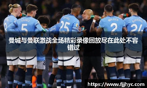 曼城与曼联激战全场精彩录像回放尽在此处不容错过